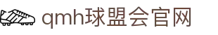 球盟会·QMH(中国)-官方网站